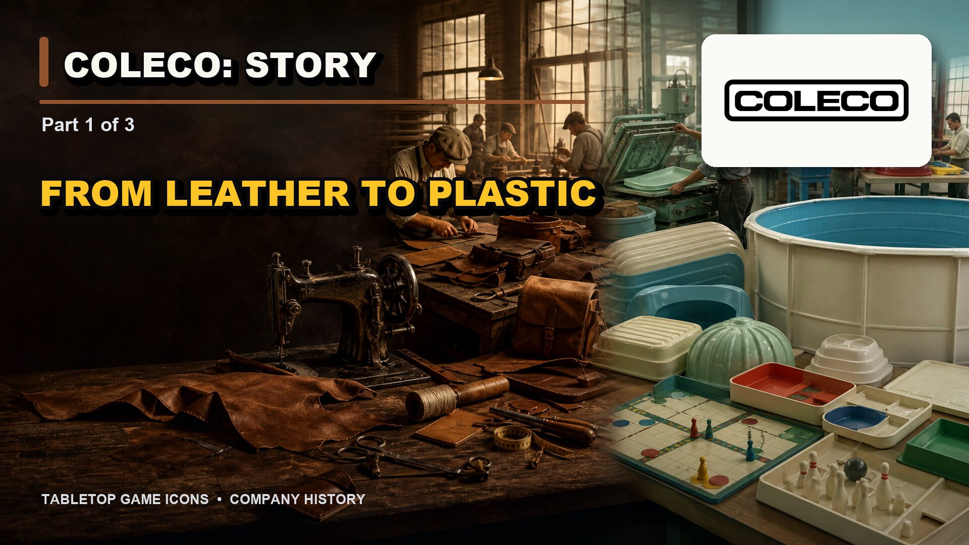 Coleco history graphic, Part 1 of 3, contrasting a leatherworking bench with molded plastic household and game pieces beneath the Coleco wordmark and the title “From Leather to Plastic.”